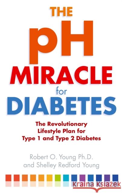 The pH Miracle For Diabetes: The Revolutionary Lifestyle Plan for Type 1 and Type 2 Diabetes