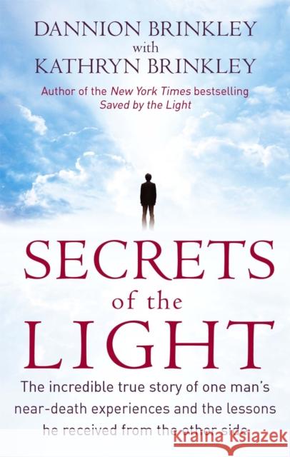 Secrets Of The Light: The incredible true story of one man's near-death experiences and the lessons he received from the other side