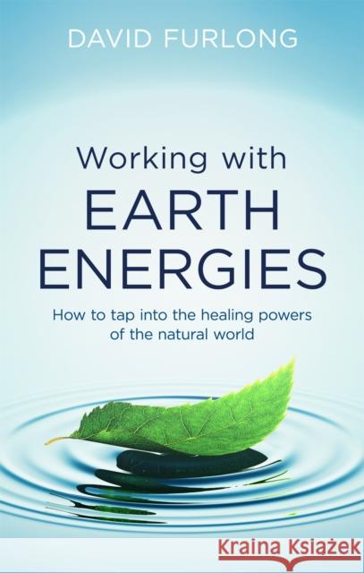 Working With Earth Energies: How to tap into the healing powers of the natural world