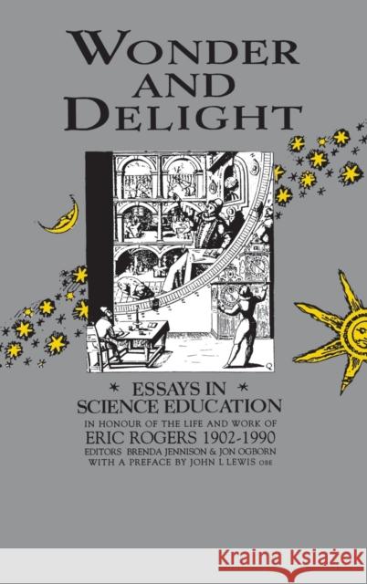 Wonder and Delight: Essays in Science Education in honour of the life and work of Eric Rogers 1902-1990