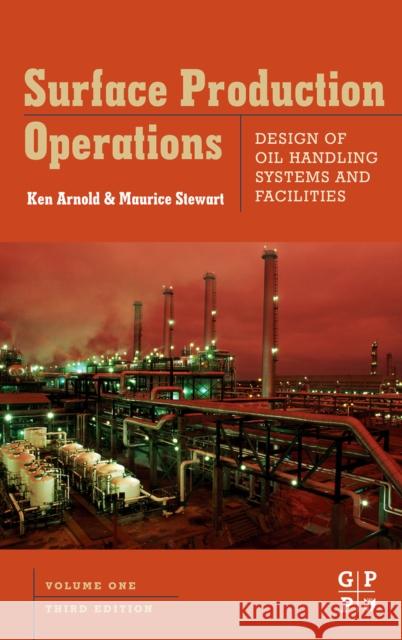 Surface Production Operations: Design of Oil Handling Systems and Facilities