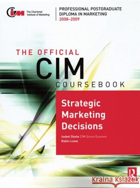 The Official CIM Coursebook: Strategic Marketing Decisions 2008-2009: Strategic Marketing Decisions 2008-2009