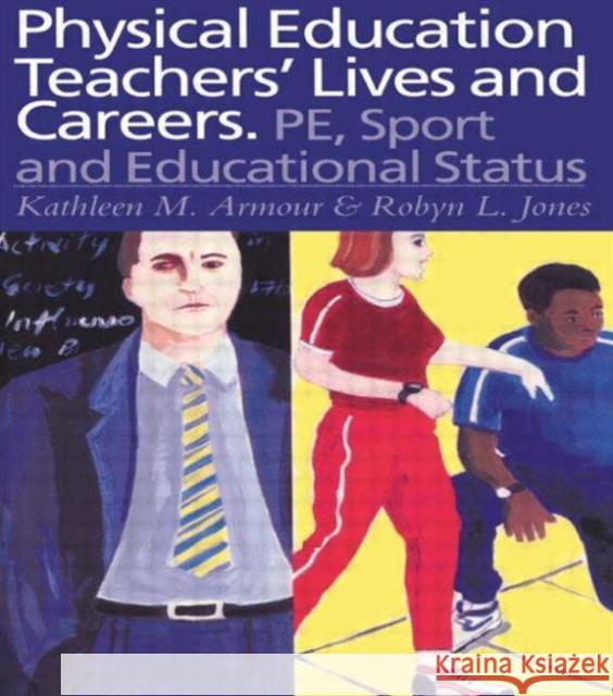 Physical Education: Teachers' Lives and Careers: Pe, Sport and Educational Status