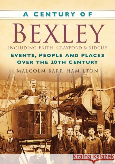 A Century of Bexley including Erith, Crayford and Sidcup: Events, People and Places Over the 20th Century