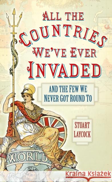 All the Countries We've Ever Invaded: And the Few We Never Got Round To