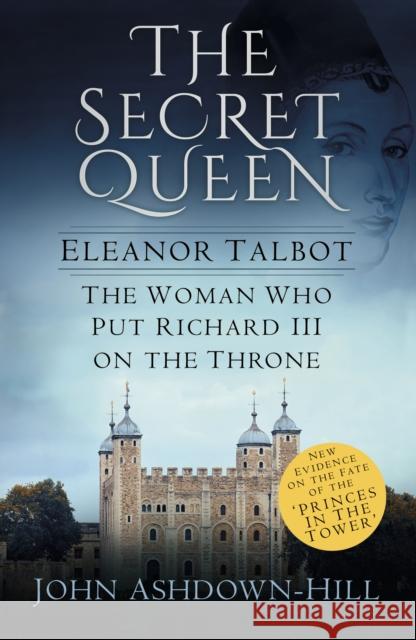 The Secret Queen: Eleanor Talbot, the Woman Who Put Richard III on the Throne