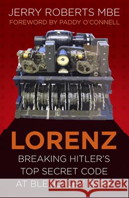 Lorenz: Breaking Hitler’s Top Secret Code at Bletchley Park