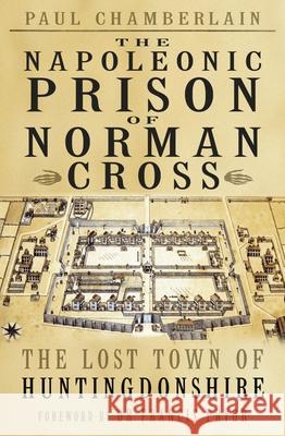 The Napoleonic Prison of Norman Cross: The Lost Town of Huntingdonshire