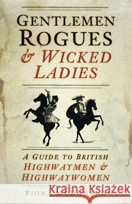 Gentlemen Rogues and Wicked Ladies: A Guide to British Highwaymen and Highwaywomen