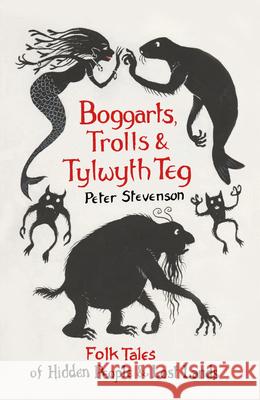 Boggarts, Trolls and Tylwyth Teg: Folk Tales of Hidden People and Lost Lands