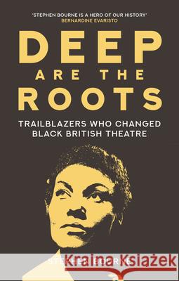 Deep Are the Roots: Trailblazers Who Changed Black British Theatre