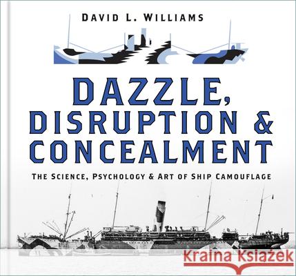 Dazzle, Disruption and Concealment: The Science, Psychology and Art of Ship Camouflage