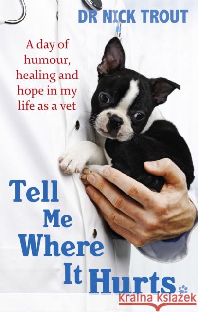 Tell Me Where It Hurts: A Day of Humour, Healing and Hope in My Life as a Vet