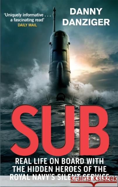 Sub: Real Life on Board with the Hidden Heroes of the Royal Navy's Silent Service