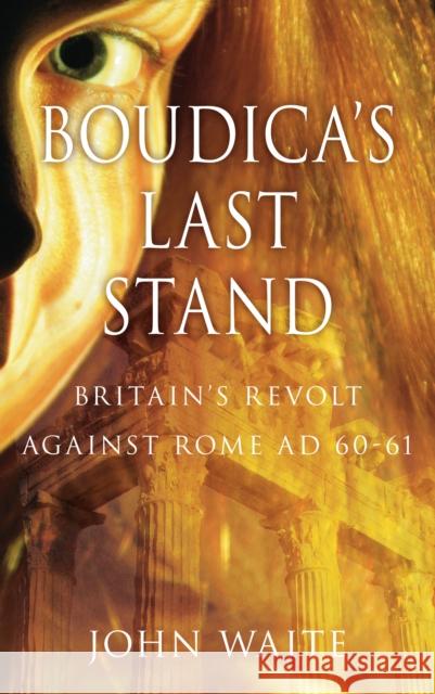Boudica's Last Stand: Britain's Revolt against Rome AD 60-61