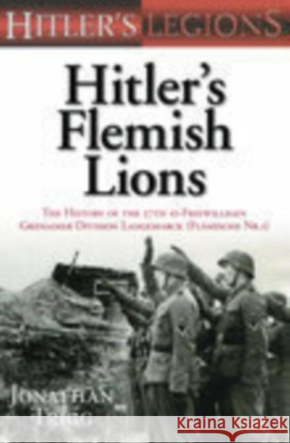 Hitler's Flemish Lions: The History of the SS-Freiwilligan Grenadier Division Langemarck (Flamische Nr. I)