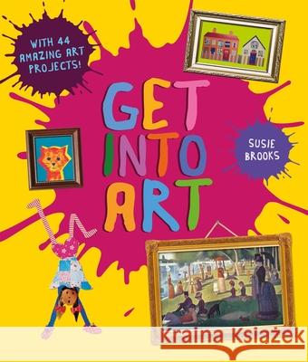 Get Into Art: Discover Great Art and Create Your Own