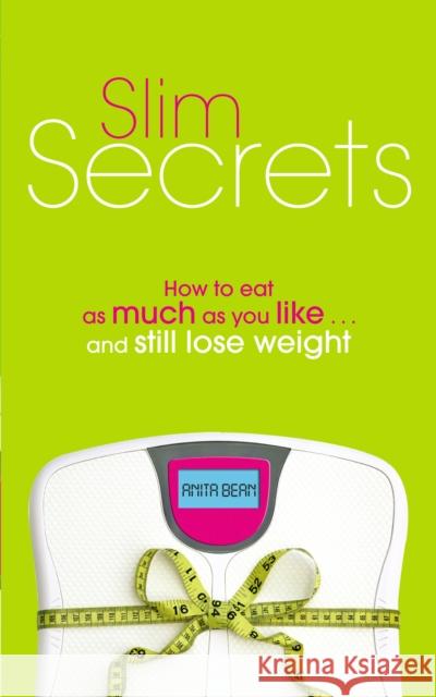 Slim Secrets : How to eat as much as you like and still lose weight