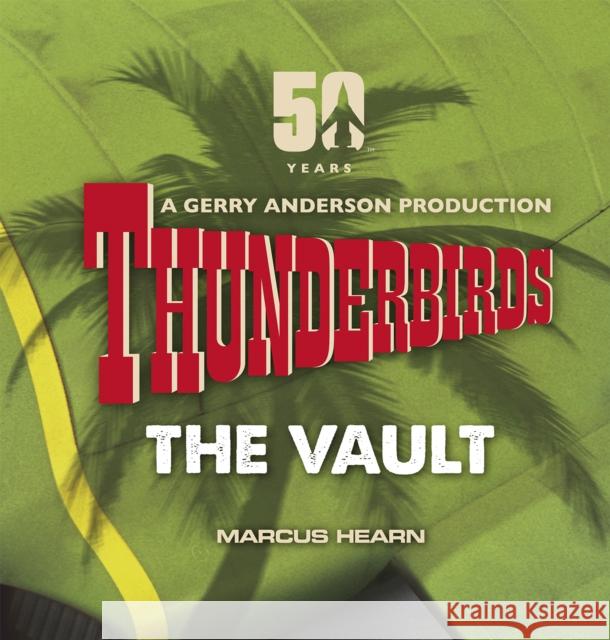 Thunderbirds: The Vault: celebrating over 50 years of the classic series