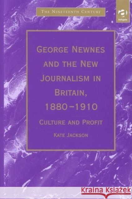 George Newnes and the New Journalism in Britain, 1880-1910 : Culture and Profit