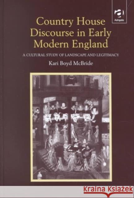 Country House Discourse in Early Modern England: A Cultural Study of Landscape and Legitimacy