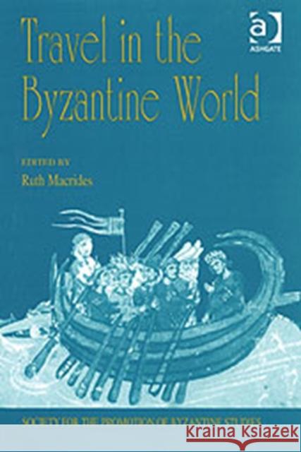 Travel in the Byzantine World: Papers from the Thirty-Fourth Spring Symposium of Byzantine Studies, Birmingham, April 2000