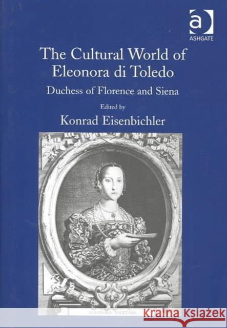 The Cultural World of Eleonora Di Toledo: Duchess of Florence and Siena