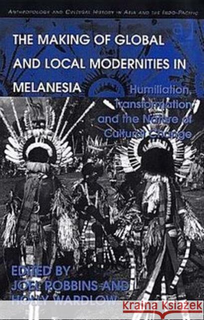 The Making of Global and Local Modernities in Melanesia: Humiliation, Transformation and the Nature of Cultural Change