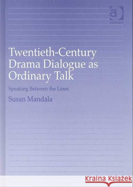 Twentieth-Century Drama Dialogue as Ordinary Talk: Speaking Between the Lines
