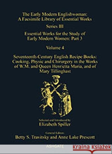 Seventeenth-Century English Recipe Books: Cooking, Physic and Chirurgery in the Works of W.M. and Queen Henrietta Maria, and of Mary Tillinghast: Esse