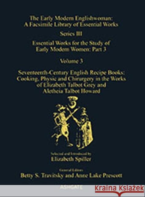 Seventeenth-Century English Recipe Books: Cooking, Physic and Chirurgery in the Works of Elizabeth Talbot Grey and Aletheia Talbot Howard: Essential W