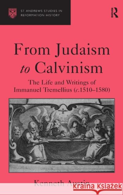 From Judaism to Calvinism: The Life and Writings of Immanuel Tremellius (C.1510-1580)