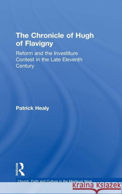 The Chronicle of Hugh of Flavigny: Reform and the Investiture Contest in the Late Eleventh Century