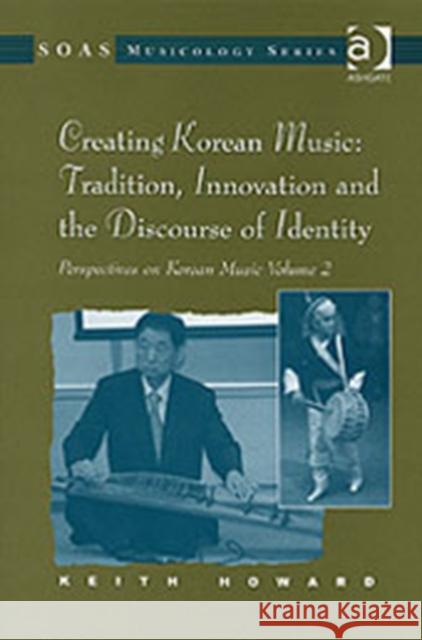 Perspectives on Korean Music : Volume 2: Creating Korean Music: Tradition, Innovation and the Discourse of Identity