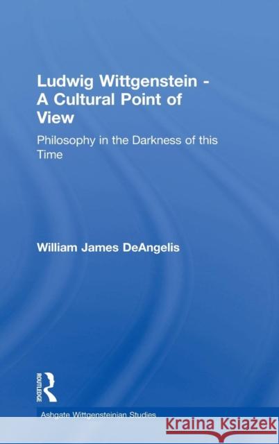 Ludwig Wittgenstein - A Cultural Point of View: Philosophy in the Darkness of This Time