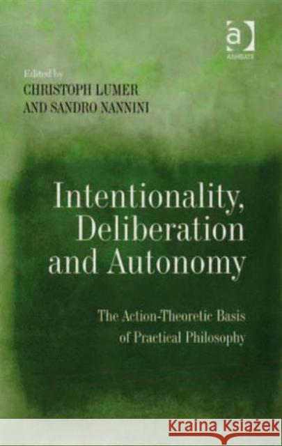 Intentionality, Deliberation and Autonomy: The Action-Theoretic Basis of Practical Philosophy