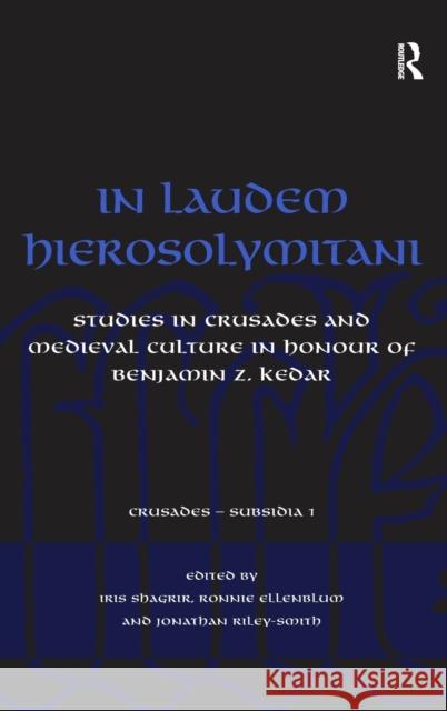 In Laudem Hierosolymitani: Studies in Crusades and Medieval Culture in Honour of Benjamin Z. Kedar