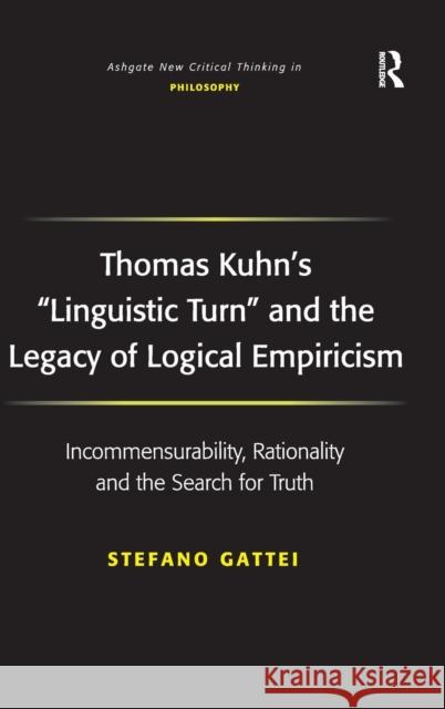 Thomas Kuhn's 'Linguistic Turn' and the Legacy of Logical Empiricism: Incommensurability, Rationality and the Search for Truth