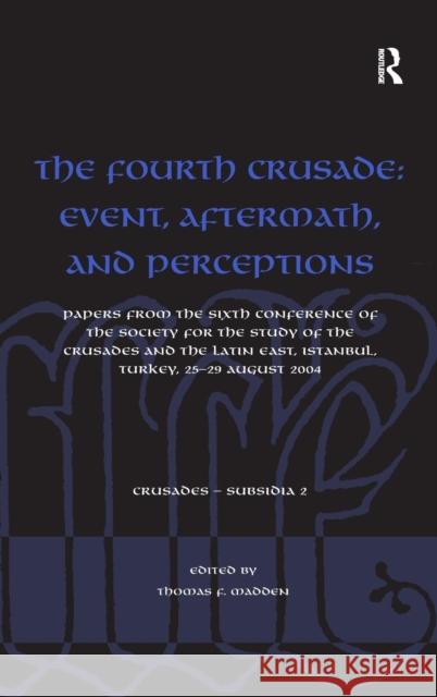 The Fourth Crusade: Event, Aftermath, and Perceptions: Papers from the Sixth Conference of the Society for the Study of the Crusades and the Latin Eas