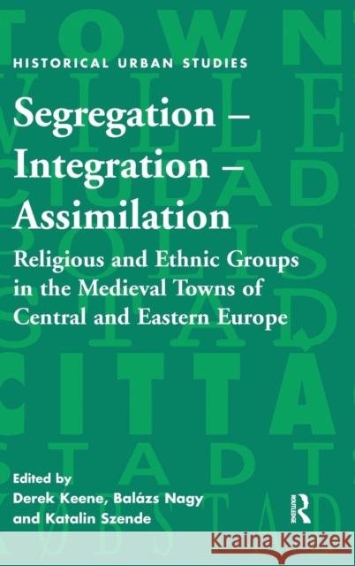 Segregation - Integration - Assimilation: Religious and Ethnic Groups in the Medieval Towns of Central and Eastern Europe