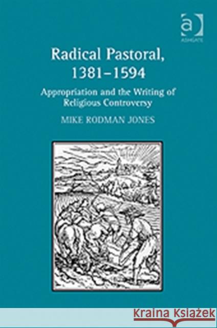 Radical Pastoral, 1381-1594: Appropriation and the Writing of Religious Controversy