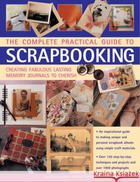 The Complete Practical Guide to Scrapbooking: Creating Fabulous Lasting Memory Journals to Cherish