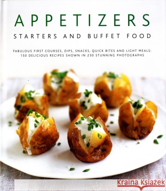 Appetizers, Starters and Buffet Food: Fabulous First Courses, Dips, Snacks, Quick Bites and Light Meals: 150 Delicious Recipes Shown in 250 Stunning P