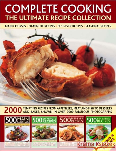 Complete Cooking: The Ultimate Recipe Collection: 2000 Tempting Recipes from Appetizers, Soups, Meat and Fish Dishes to Desserts, Shown in Over 2000 P