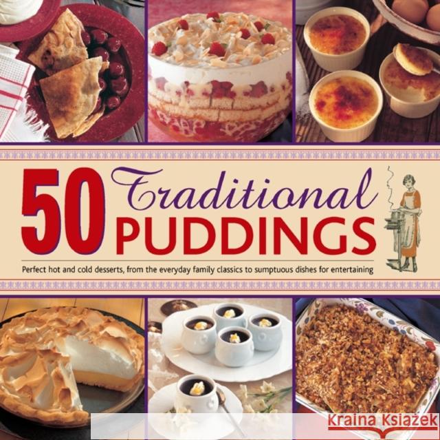 50 Traditional Puddings: Perfect Hot & Cold Desserts from the Everyday Family Classics to Sumptuous Dishes for Entertaining