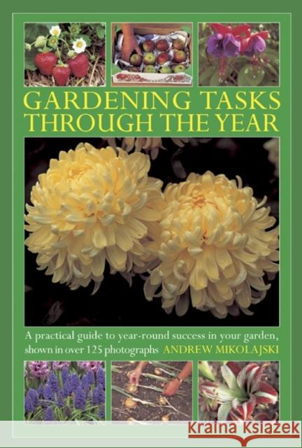 Gardening Tasks Through the Year: A Practical Guide to Year-round Success in Your Garden, Shown in Over 125 Photographs