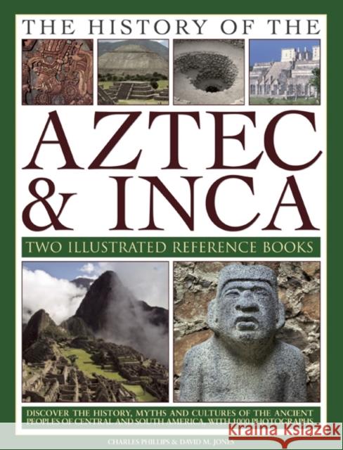 The History of the Atzec & Inca: Two Illustrated Reference Books: Discover the History, Myths and Cultures of the Ancient Peoples of Central and South America, with 1000 Photographs