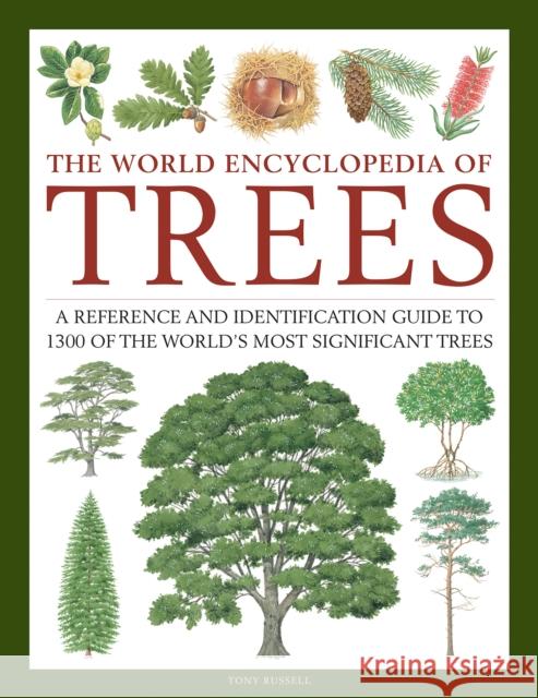 Trees, The World Encyclopedia of: A reference and identification guide to 1300 of the world's most significant trees