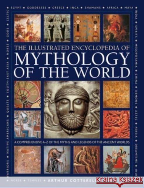 Mythology of the World, Illustrated Encyclopedia of: A comprehensive A-Z of the myths and legends of the ancient world