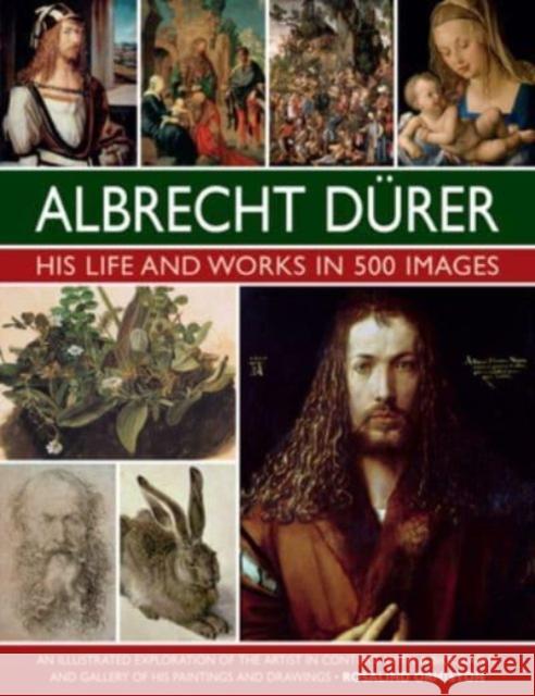 Durer: His Life and Works in 500 Images: An illustrated exploration of the artist in context, with a biography and gallery of his paintings and drawings